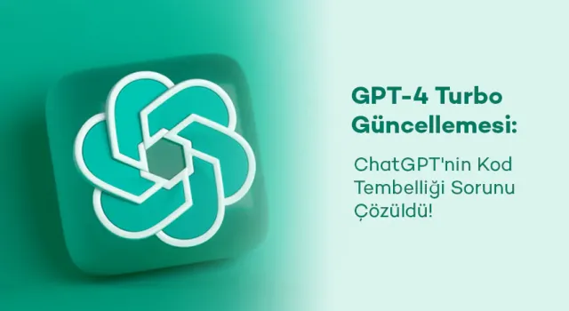 ChatGPT'nin Kod Yazma Görevlerini Tamamlama Sorunu GPT-4 Turbo ile Giderildi