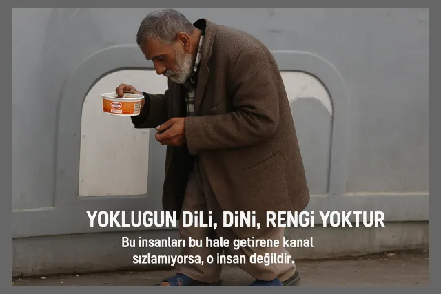 “Yokluğun dili, dini, rengi yoktur.” Bu insanları bu hâle getirene kalbi sızlamıyorsa, o insan değildir.
