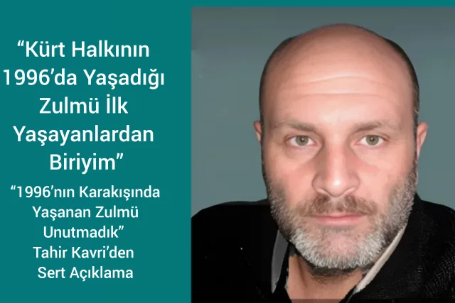 “Kürt Halkının 1996’da Yaşadığı Zulmü İlk Yaşayanlardan Biriyim”