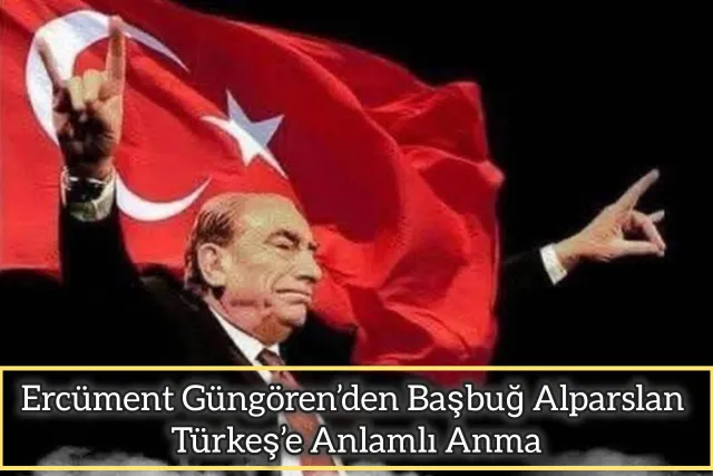 Ercüment Güngören’den Başbuğ Alparslan Türkeş’e Anlamlı Anma