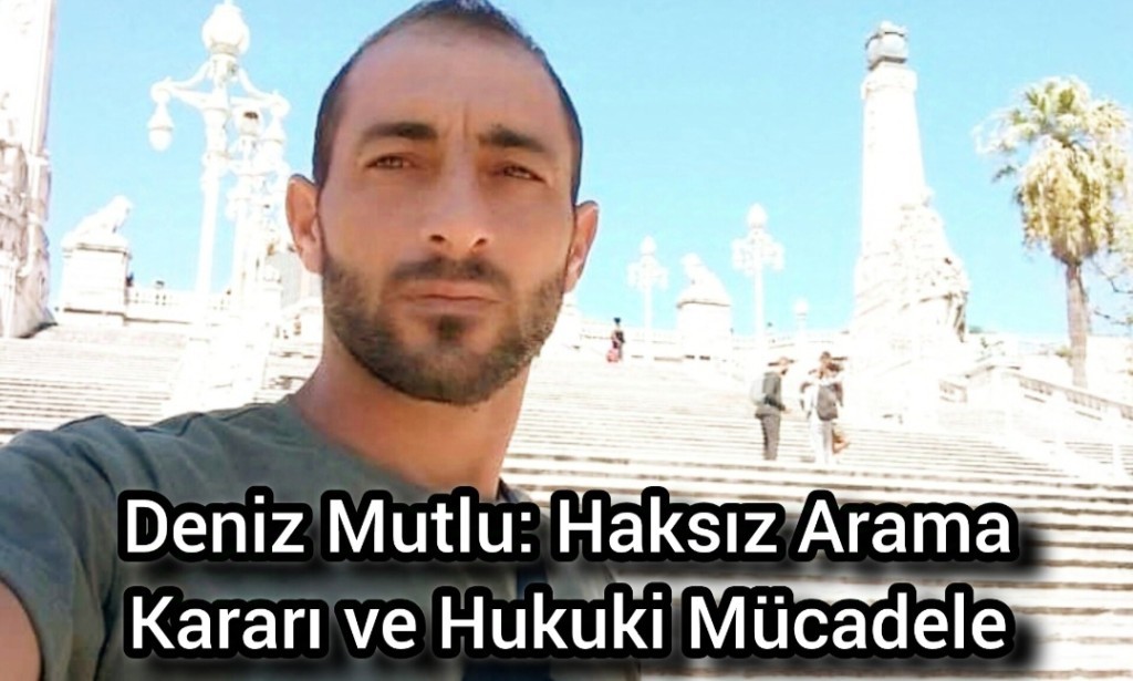 Deniz Mutlu: Haksız Arama Kararı ve Hukuki Mücadele...