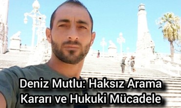Deniz Mutlu: Haksız Arama Kararı ve Hukuki Mücadele...