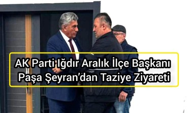 AK Parti Iğdır Aralık İlçe Başkanı Paşa Şeyran’dan Taziye Ziyareti