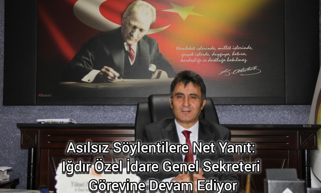 Asılsız Söylentilere Net Yanıt: Iğdır Özel İdare Genel Sekreteri Görevine Devam Ediyor