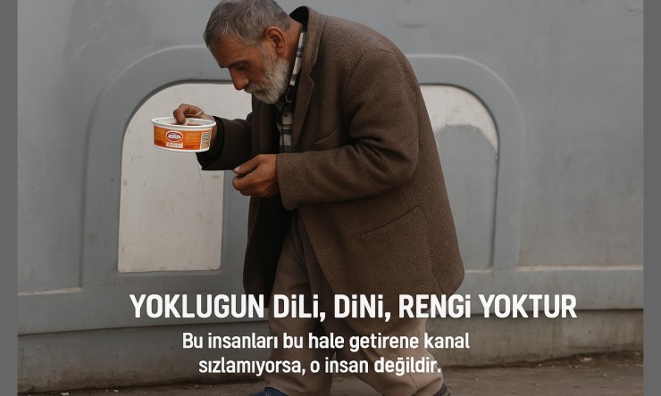 “Yokluğun dili, dini, rengi yoktur.” Bu insanları bu hâle getirene kalbi sızlamıyorsa, o insan değildir.