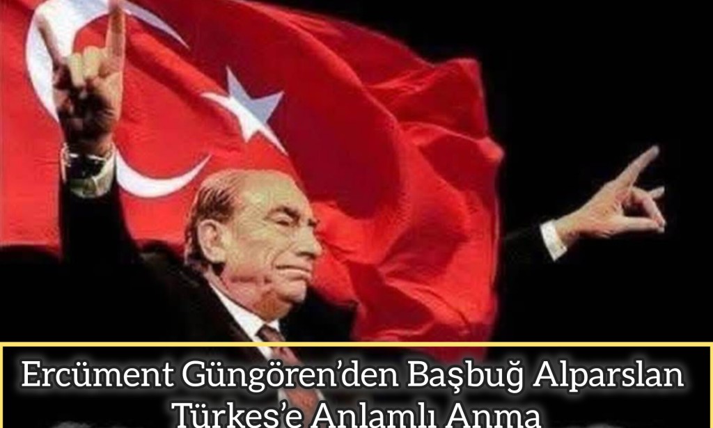 Ercüment Güngören’den Başbuğ Alparslan Türkeş’e Anlamlı Anma
